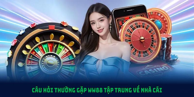 Câu hỏi thường gặp WW88 tập trung về nhà cái