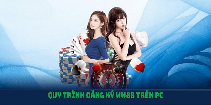 Quy trình đăng ký WW88 trên PC dễ dàng
