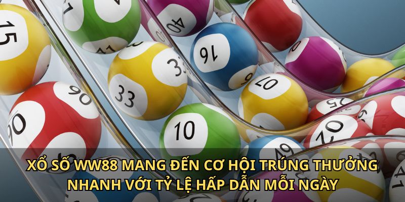 Xổ Số WW88 mang đến cơ hội trúng thưởng nhanh với tỷ lệ hấp dẫn mỗi ngày