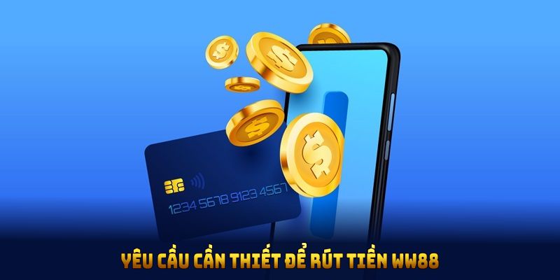 Yêu cầu cần thiết để rút tiền WW88 diễn ra suôn sẻ và không bị gián đoạn